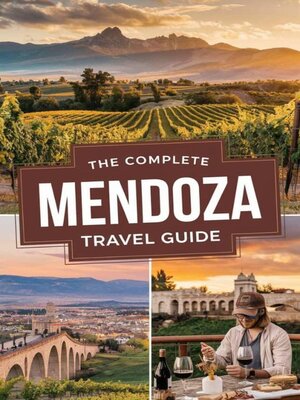 cover image of The Complete Mendoza Travel Guide